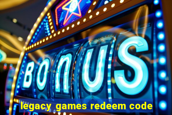 legacy games redeem code